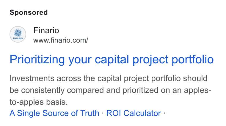 Finario ad on Google Ads: Prioritizing your capital project portfolio Investments across the capital project portfolio should be consistently compared and prioritized on an apples- to-apples basis. A Single Source of Truth - ROI Calculator -