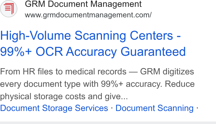 GRM Information Management Services ad on Google Ads: High-Volume Scanning Centers - 99%+ OCR Accuracy Guaranteed From HR files to medical records — GRM digitizes every document type with 99%+ accuracy. Reduce physical storage costs and give... Document Storage Services - Document Scanning -