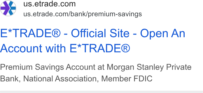 E*Trade Financial ad on Google Ads: #¥ us.etrade.com/bank/premium-savings E*TRADE® - Official Site - Open An Account with E* TRADE® Premium Savings Account at Morgan Stanley Private Bank, National Association, Member FDIC
