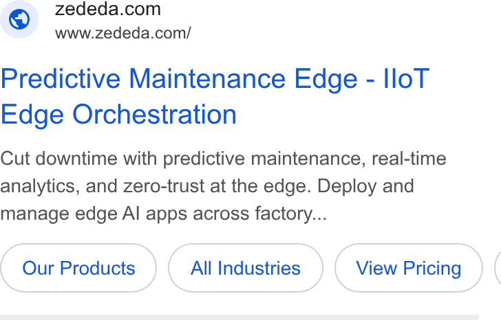 ZEDEDA ad on Google Ads: www.zededa.com/ Predictive Maintenance Edge - Ilo T Edge Orchestration Cut downtime with predictive maintenance, real-time analytics, and zero-trust at the edge. Deploy and manage edge Al apps across factory... Our Products All Industries (