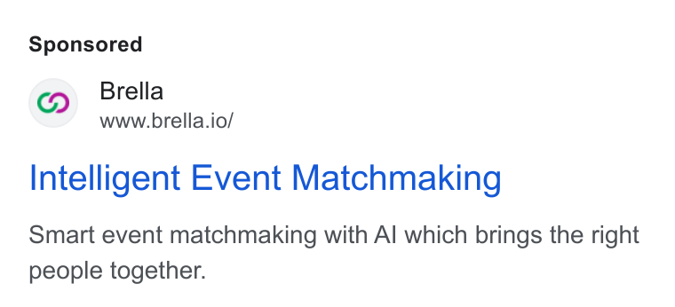 Brella ad on Google Ads: (o) Brella S— www.brella.io/ Intelligent Event Matchmaking Smart event matchmaking with Al which brings the right people together.