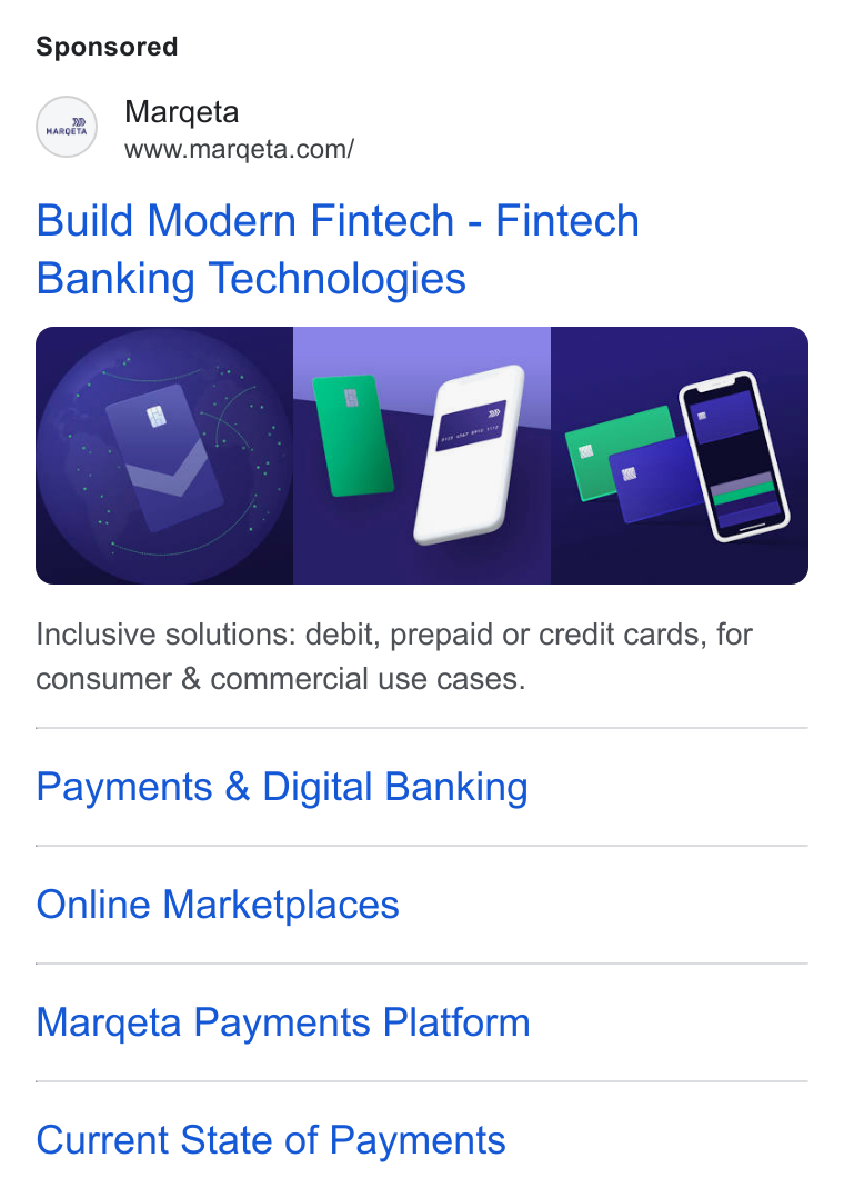 Marqeta ad on Google Ads: Build Modern Fintech - Fintech Banking Technologies Inclusive solutions: debit, prepaid or credit cards, for consumer & commercial use cases. Payments & Digital Banking Online Marketplaces Margeta Payments Platform Current State of Payments