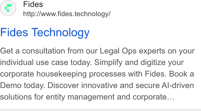 Fides ad on Google Ads: Fides http://www.fides.technology/ Fides Technology Get a consultation from our Legal Ops experts on your individual use case today. Simplify and digitize your corporate housekeeping processes with Fides. Book a Demo today. Discover innovative and secure Al-driven solutions for entity management and corporate...