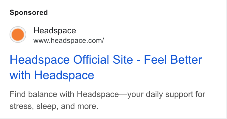 Headspace ad on Google Ads: Headspace Official Site - Feel Better with Headspace Find balance with Headspace—your daily support for stress, sleep, and more.