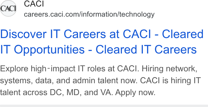 CACI International ad on Google Ads: Discover IT Careers at CACI - Cleared IT Opportunities - Cleared IT Careers Explore high-impact IT roles at CACI. Hiring network, systems, data, and admin talent now. CACI is hiring IT talent across DC, MD, and VA. Apply now.