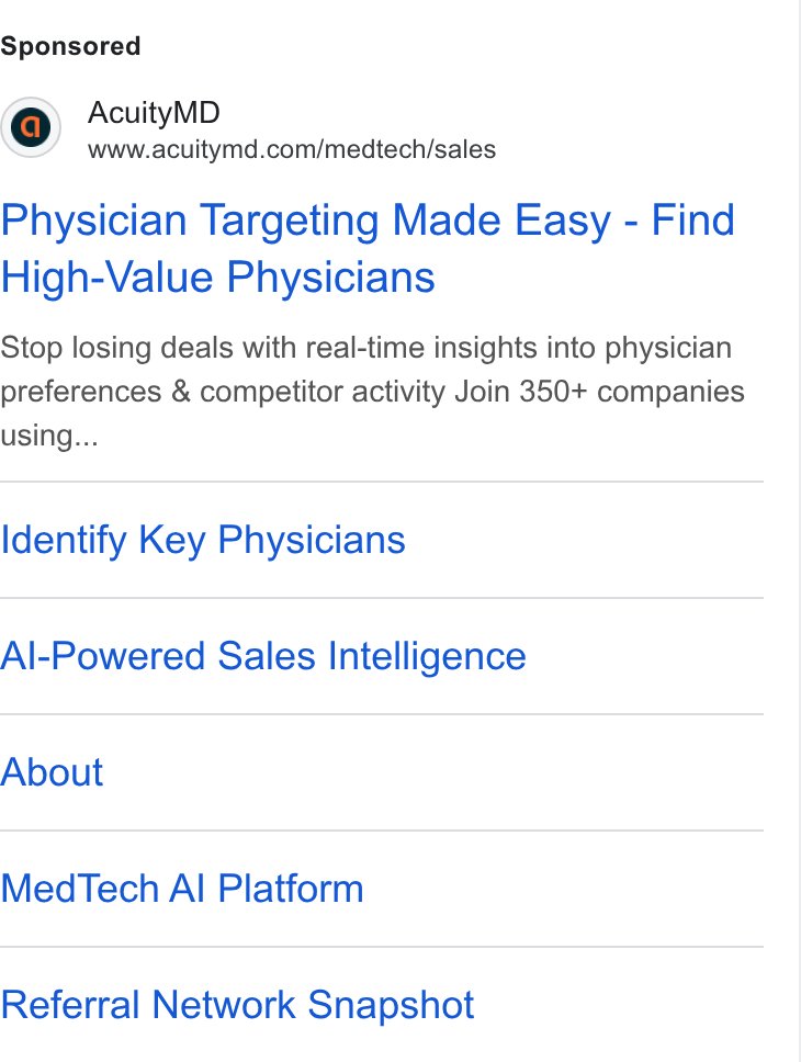 AcuityMD ad on Google Ads: Physician Targeting Made Easy - Find High-Value Physicians Stop losing deals with real-time insights into physician preferences & competitor activity Join 350+ companies using... Identify Key Physicians Al-Powered Sales Intelligence About Med Tech Al Platform Referral Network Snapshot