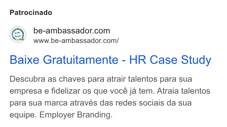 BeAmbassador ad on Google Ads: www.be-ambassador.com/ Baixe Gratuitamente - HR Case Study Descubra as chaves para atrair talentos para sua empresa e fidelizar os que vocé ja tem. Atraia talentos para sua marca através das redes sociais da sua equipe. Employer Branding.