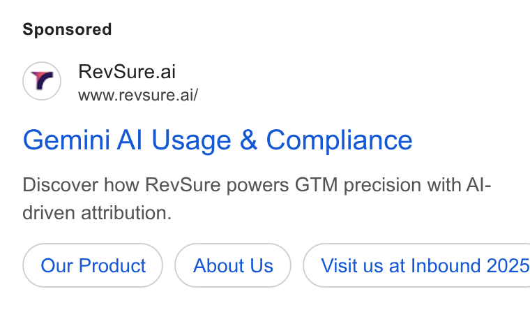 RevSure AI ad on Google Ads: Rev Sure.ai Wwww.revsure.ai/ Gemini Al Usage & Compliance Discover how Rev Sure powers GTM precision with Al- driven attribution. Our Product About Us }) ( Visit us at Inbound 2025