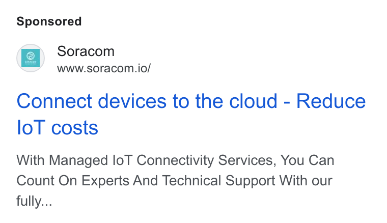 SORACOM ad on Google Ads: Soracom www.soracom.io/ Connect devices to the cloud - Reduce lo T costs With Managed lo T Connectivity Services, You Can Count On Experts And Technical Support With our fully...