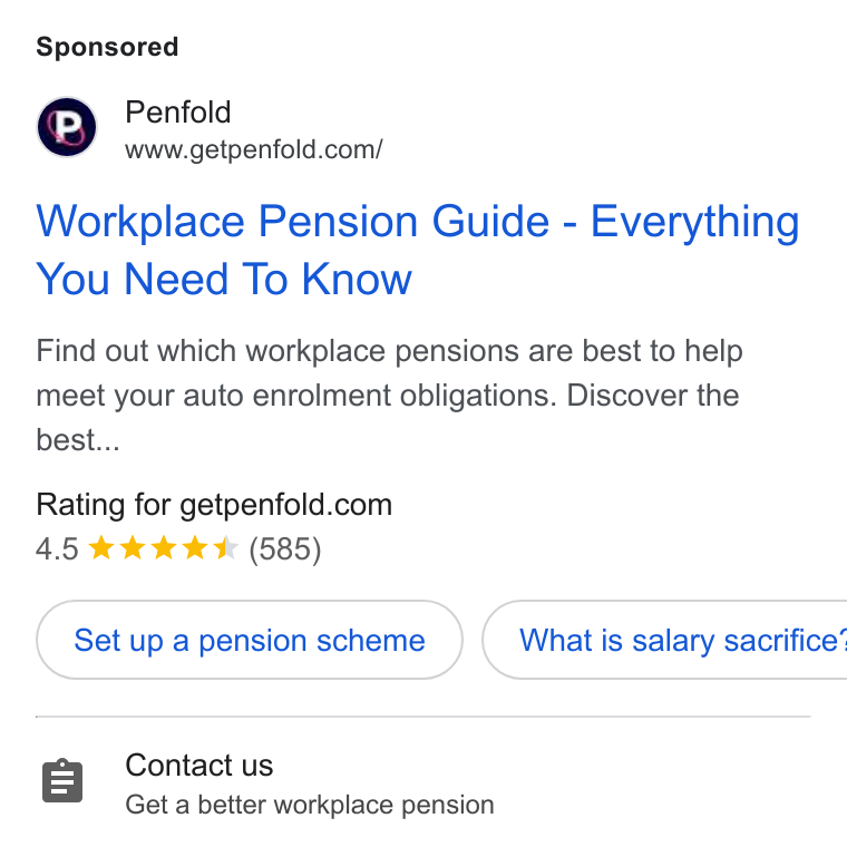 Penfold ad on Google Ads: Workplace Pension Guide - Everything You Need To Know Find out which workplace pensions are best to help meet your auto enrolment obligations. Discover the best... Rating for getpenfold.com Set up a pension scheme } ( Whatis salary sacrifice’ Contact us Get a better workplace pension