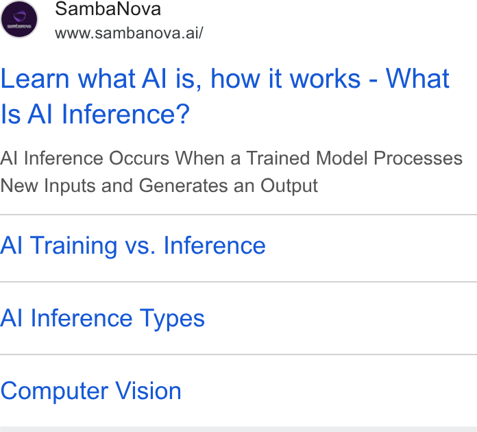 SambaNova ad on Google Ads: Samba Nova www.sambanova.ai/ Learn what Al is, how it works - What Is Al Inference? Al Inference Occurs When a Trained Model Processes New Inputs and Generates an Output Al Training vs. Inference Al Inference Types Computer Vision