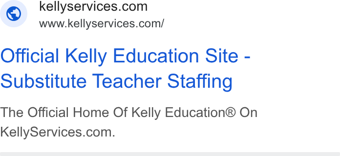 Kelly Services ad on Google Ads: www.kellyservices.com/ Official Kelly Education Site - Substitute Teacher Staffing The Official Home Of Kelly Education® On Kelly Services.com.
