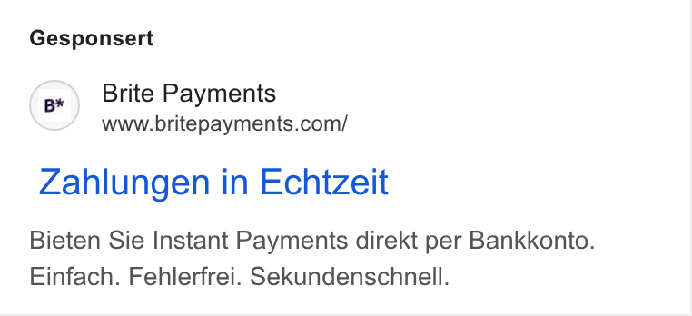 Brite Payments ad on Google Ads: Gesponsert Zahlungen in Echitzeit Bieten Sie Instant Payments direkt per Bankkonto. Einfach. Fehlerfrei. Sekundenschnell.