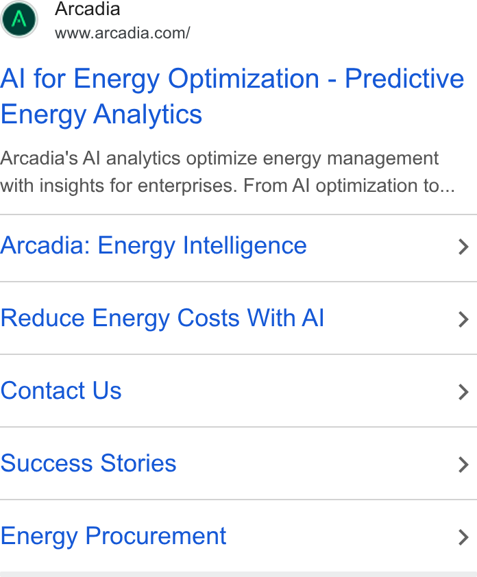 Arcadia ad on Google Ads: Al for Energy Optimization - Predictive Energy Analytics Arcadia's Al analytics optimize energy management with insights for enterprises. From Al optimization to... Arcadia: Energy Intelligence > Reduce Energy Costs With Al > Contact Us > Success Stories > Energy Procurement >