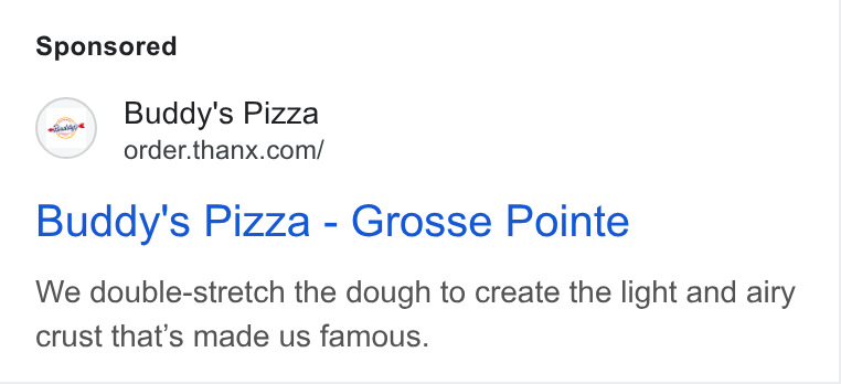 Thanx ad on Google Ads: Buddy's Pizza - Grosse Pointe We double-stretch the dough to create the light and airy crust that’s made us famous.