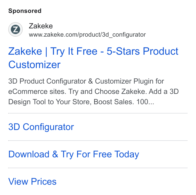 Zakeke ad on Google Ads: Zakeke | Try It Free - 5-Stars Product Customizer 3D Product Configurator & Customizer Plugin for e Commerce sites. Try and Choose Zakeke. Add a 3D Design Tool to Your Store, Boost Sales. 100... 3D Configurator Download & Try For Free Today View Prices