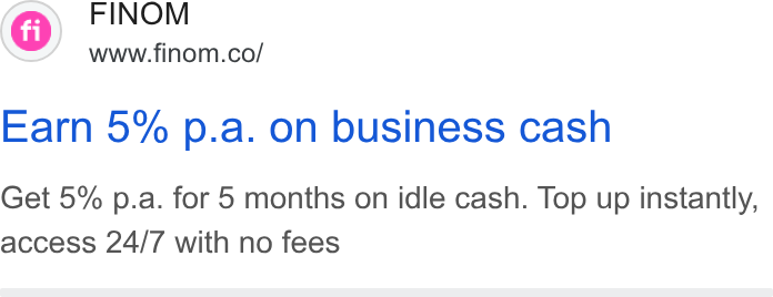 Finom ad on Google Ads: Earn 5% p.a. on business cash Get 5% p.a. for 5 months on idle cash. Top up instantly, access 24/7 with no fees