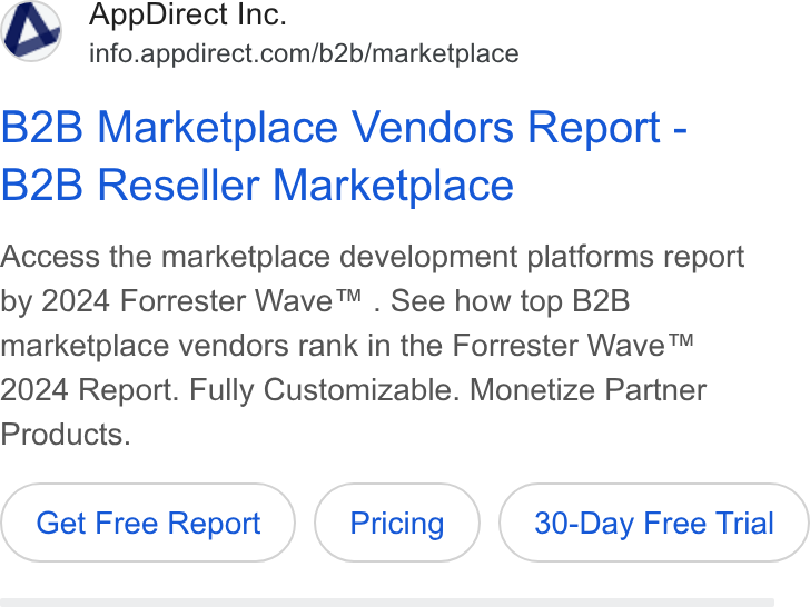 AppDirect ad on Google Ads: B2B Marketplace Vendors Report - B2B Reseller Marketplace Access the marketplace development platforms report by 2024 Forrester Wave™ . See how top B2B marketplace vendors rank in the Forrester Wave™ 2024 Report. Fully Customizable. Monetize Partner Products. Get Free Report 30-Day Free Trial