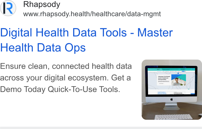 Rhapsody ad on Google Ads: Rhapsody www.rhapsody.health/healthcare/data-mgmt Digital Health Data Tools - Master Health Data Ops Ensure clean, connected health data across your digital ecosystem. Get a Demo Today Quick-To-Use Tools.