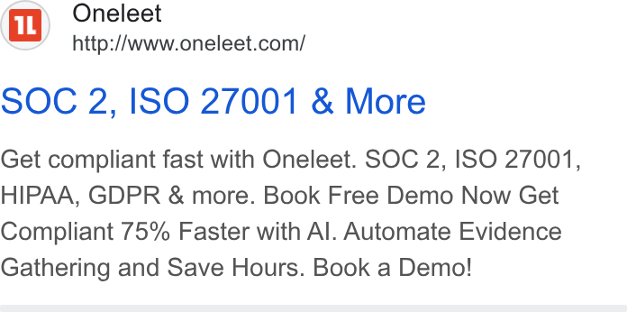 Oneleet ad on Google Ads: SOC 2, ISO 27001 & More Get compliant fast with Oneleet. SOC 2, ISO 27001, HIPAA, GDPR & more. Book Free Demo Now Get Compliant 75% Faster with Al. Automate Evidence Gathering and Save Hours. Book a Demo!