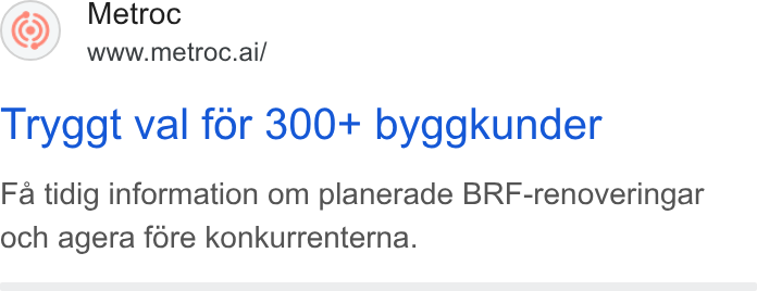 Metroc ad on Google Ads: Metroc www.metroc.ai/ Tryggt val for 300+ byggkunder Fa tidig information om planerade BRF-renoveringar och agera fore konkurrenterna.