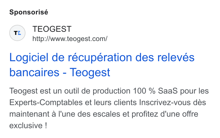 Teogest ad on Google Ads: Sponsorisé Logiciel de recuperation des releves bancaires - Teogest Teogest est un outil de production 100 % Saa S pour les Experts-Comptables et leurs clients Inscrivez-vous dés maintenant a l'une des escales et profitez d'une offre exclusive !