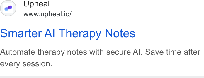 Upheal ad on Google Ads: Upheal www.upheal.io/ omarter Al Therapy Notes Automate therapy notes with secure Al. Save time after every session.
