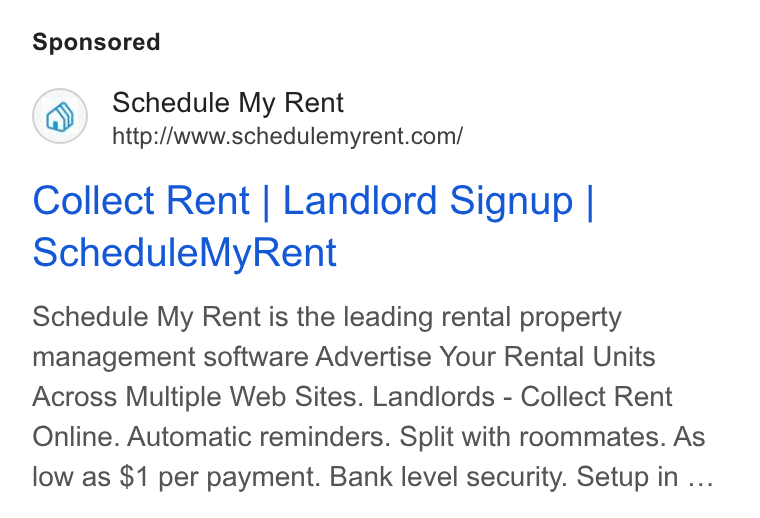 Schedule My Rent ad on Google Ads: Collect Rent | Landlord Signup | Schedule My Rent Schedule My Rent is the leading rental property management software Advertise Your Rental Units Across Multiple Web Sites. Landlords - Collect Rent Online. Automatic reminders. Split with roommates. As low as $1 per payment. Bank level security. Setup in ...