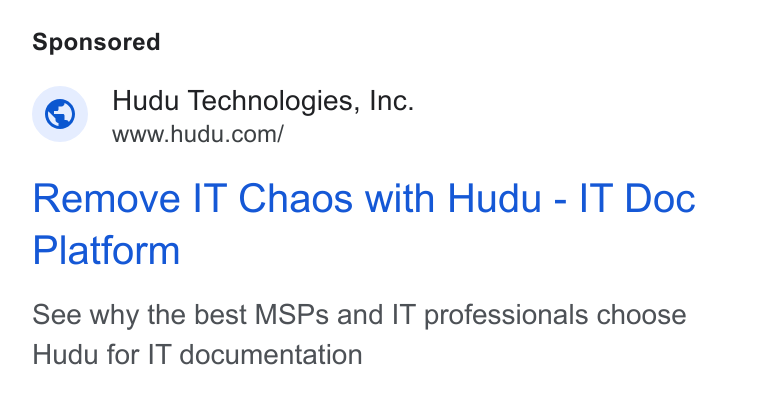 Hudu ad on Google Ads: Remove IT Chaos with Hudu - IT Doc Platform See why the best MSPs and IT professionals choose Hudu for IT documentation