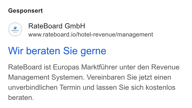 RateBoard ad on Google Ads: Gesponsert (2) Rate Board Gmb H www.rateboard.io/hotel-revenue/management Wir beraten Sie gerne Rate Board ist Europas Marktfihrer unter den Revenue Management Systemen. Vereinbaren Sie jetzt einen unverbindlichen Termin und lassen Sie sich kostenlos beraten.