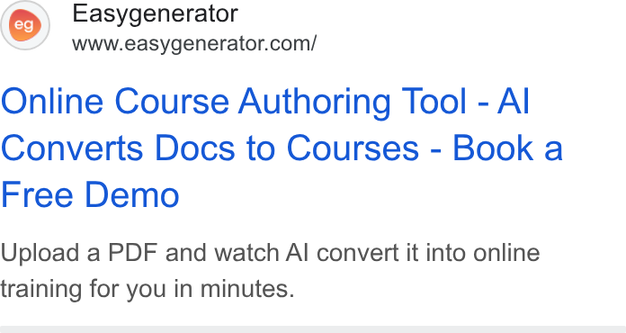 Easygenerator ad on Google Ads: Online Course Authoring Tool - Al Converts Docs to Courses - Book a Free Demo Upload a PDF and watch Al convert it into online training for you in minutes.