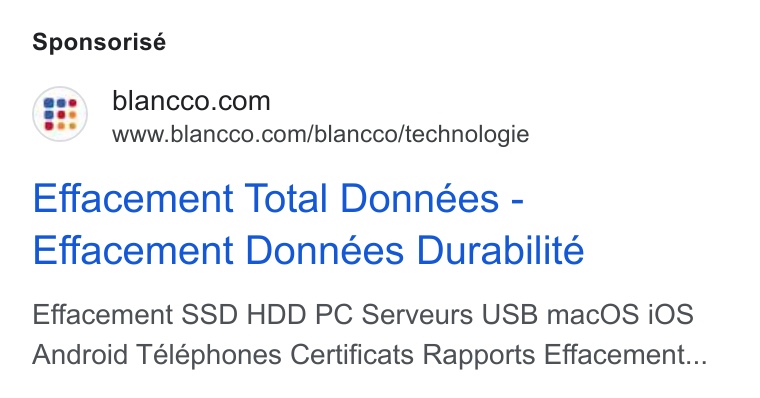 Blancco Technology Group ad on Google Ads: www.blancco.com/blancco/technologie Effacement Total Données - Effacement Données Durabilité Effacement SSD HDD PC Serveurs USB mac OS i OS Android Téléphones Certificats Rapports Effacement...