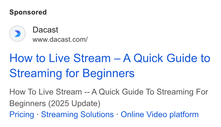 Dacast ad on Google Ads: How to Live Stream — A Quick Guide to Streaming for Beginners How To Live Stream -- A Quick Guide To Streaming For Beginners (2025 Update) Pricing - Streaming Solutions - Online Video platform
