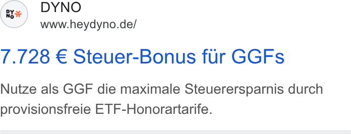 DYNO ad on Google Ads: 7./28 € Steuer-Bonus fur GGFs Nutze als GGF die maximale Steuerersparnis durch provisionsfreie ETF-Honorartarife.