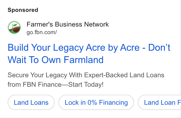 Farmer's Business Network ad on Google Ads: Build Your Legacy Acre by Acre - Don't Wait To Own Farmland Secure Your Legacy With Expert-Backed Land Loans from FBN Finance—Start Today! Lock in 0% Financing Land Loan F
