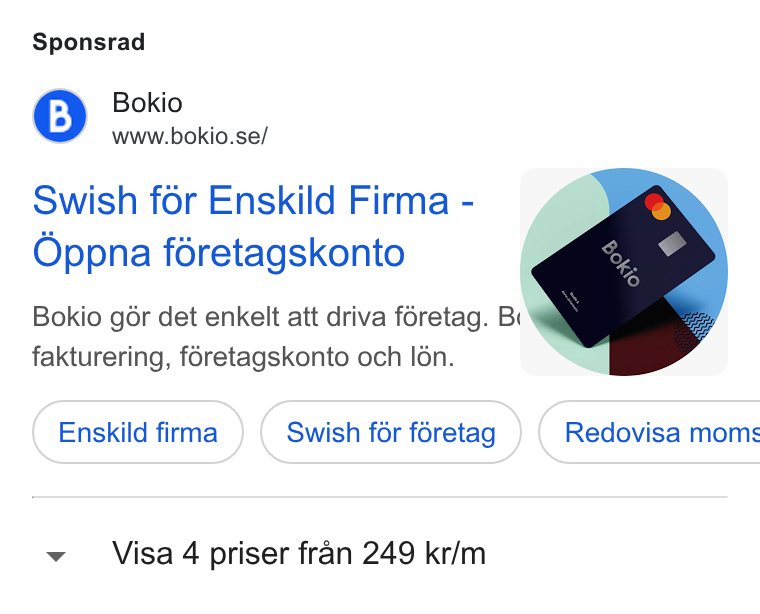 Bokio ad on Google Ads: Sponsrad Swish for Enskild Firma - Oppna féretagskonto Bokio gor det enkelt att driva foretag. Bis fakturering, féretagskonto och Idn. Enskild firma Swish fér féretag ) { Redovisa moms Visa 4 priser fran 249 kr/m