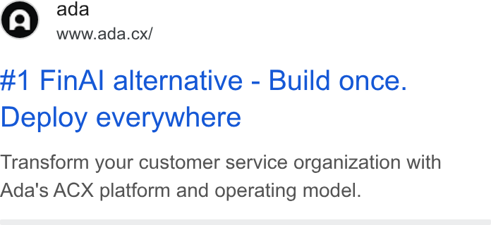 ada CX ad on Google Ads: @) ada www.ada.cx/ #1 Fin Al alternative - Build once. Deploy everywhere Transform your customer service organization with Ada's ACX platform and operating model.