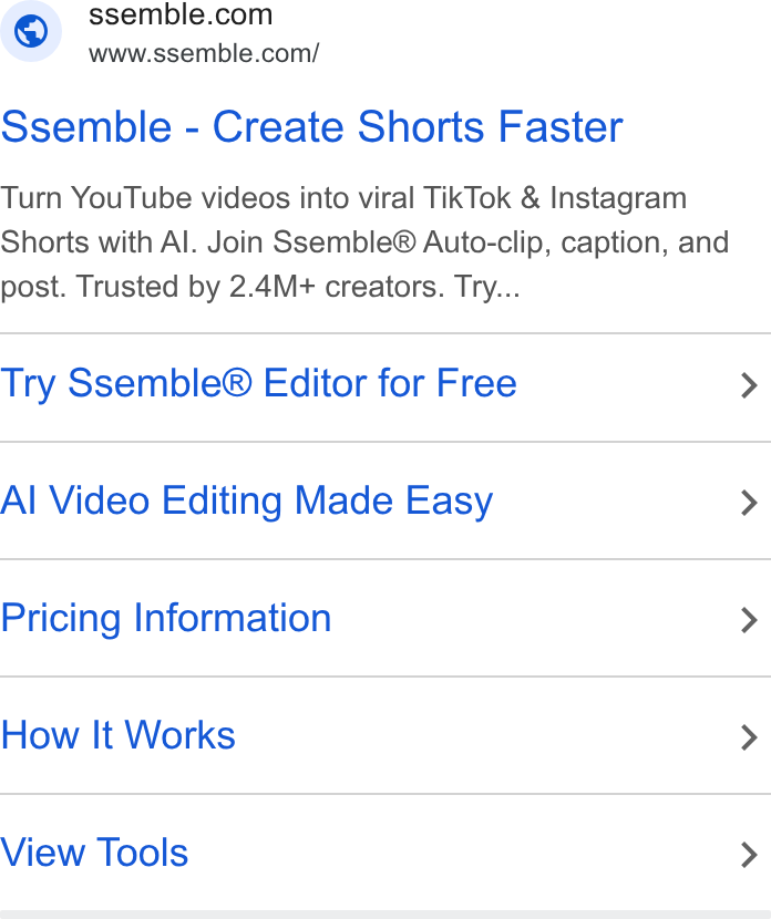 Ssemble ad on Google Ads: Www.ssemble.com/ Ssemble - Create Shorts Faster Turn You Tube videos into viral Tik Tok & Instagram Shorts with Al. Join Ssemble® Auto-clip, caption, and post. Trusted by 2.4M+ creators. Try... Try Ssemble® Editor for Free > Al Video Editing Made Easy > Pricing Information > How It Works > View Tools >
