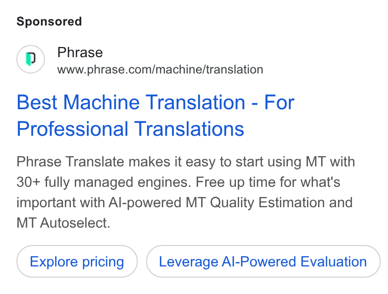 Phrase ad on Google Ads: Best Machine Translation - For Professional Translations Phrase Translate makes it easy to start using MT with 30+ fully managed engines. Free up time for what's important with Al-powered MT Quality Estimation and MT Autoselect. Explore pricing Leverage Al-Powered Evaluation