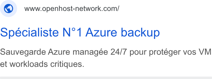 Openhost ad on Google Ads: Speécialiste N°1 Azure backup Sauvegarde Azure managée 24/7 pour protéger vos VM et workloads critiques.