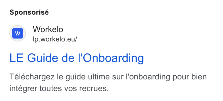 Workelo ad on Google Ads: Sponsorisé iw] Workelo Ip.workelo.eu/ LE Guide de I'Onboarding Telechargez le guide ultime sur l'onboarding pour bien intégrer toutes vos recrues.