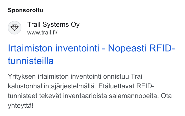 Trail Systems ad on Google Ads: Sponsoroitu Irtaimiston inventointi - Nopeasti RFID- tunnisteilla Yrityksen irtaimiston inventointi onnistuu Trail kalustonhallintajarjestelmalla. Etaluettavat RFID- tunnisteet tekevat inventaarioista salamannopeita. Ota yhteytta!