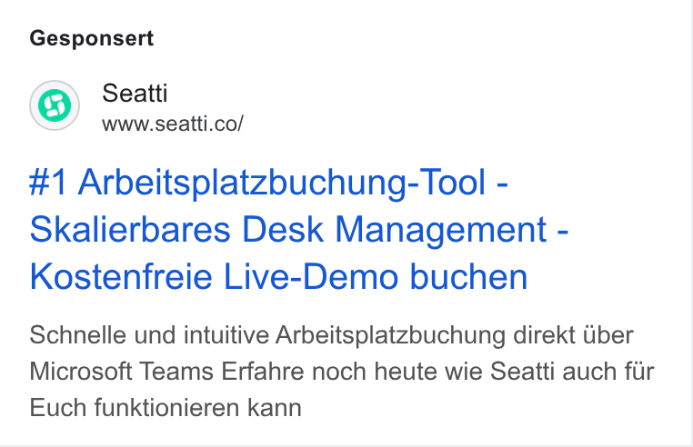 Seatti ad on Google Ads: Gesponsert #1 Arbeitsplatzbuchung- Tool - Skalierbares Desk Management - Kostenfreie Live-Demo buchen Schnelle und intuitive Arbeitsplatzbuchung direkt Uber Microsoft Teams Erfahre noch heute wie Seatti auch fiir Euch funktionieren kann