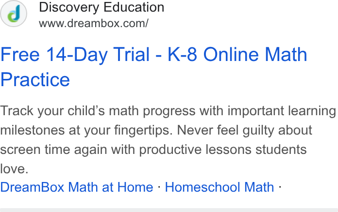 Discovery Education ad on Google Ads: Free 14-Day Trial - K-8 Online Math Practice Track your child’s math progress with important learning milestones at your fingertips. Never feel guilty about screen time again with productive lessons students love. Dream Box Math at Home : Homeschool Math -