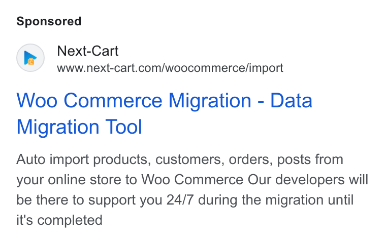 Next-Cart ad on Google Ads: Woo Commerce Migration - Data Migration Tool Auto import products, customers, orders, posts from your online store to Woo Commerce Our developers will be there to support you 24/7 during the migration until it's completed