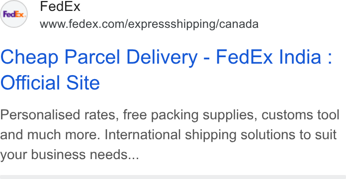 FedEx ad on Google Ads: Cheap Parcel Delivery - Fed Ex India: Official Site Personalised rates, free packing supplies, customs tool and much more. International shipping solutions to suit your business needs...