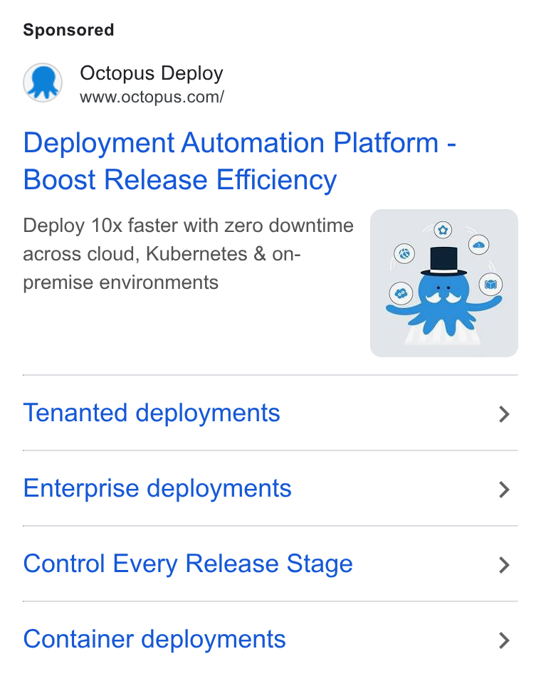 Octopus Deploy ad on Google Ads: Deployment Automation Platform - Boost Release Efficiency Deploy 10x faster with zero downtime across cloud, Kubernetes & on- premise environments Tenanted deployments > Enterprise deployments > Control Every Release Stage > Container deployments >