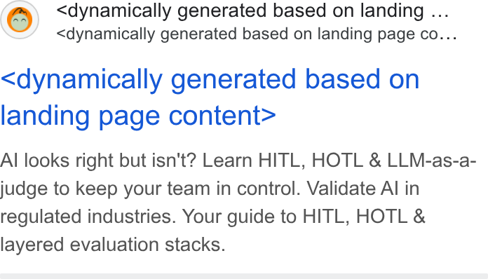 Kili Technology ad on Google Ads: <dynamically generated based on landing ... <dynamically generated based on landing page co... <dynamically generated based on landing page content> Al looks right but isn't? Learn HITL, HOTL & LLM-as-a- judge to keep your team in control. Validate Al in regulated industries. Your guide to HITL, HOTL & layered evaluation stacks.
