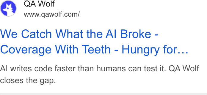 QA Wolf ad on Google Ads: We Catch What the Al Broke - Coverage With Teeth - Hungry for... Al writes code faster than humans can test it. QA Wolf closes the gap.