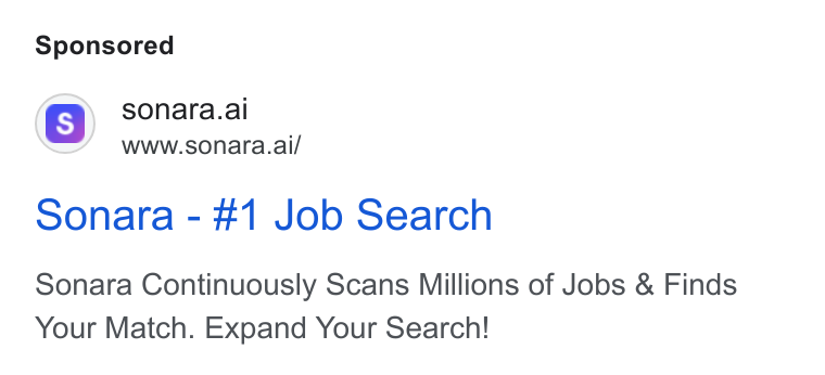 Sonara ad on Google Ads: (s) sonara.ai www.sonara.ai/ Sonara - #1 Job Search Sonara Continuously Scans Millions of Jobs & Finds Your Match. Expand Your Search!